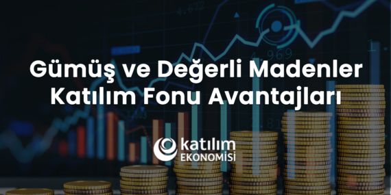 Gümüş ve Değerli Madenlerde Katılım Fonu Avantajları: 2026 Değerli Oranları Nedir?