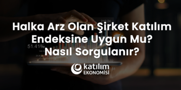 Halka Arz Olan Şirket Katılım Endeksine Uygun mu? Nasıl Sorgulanır?