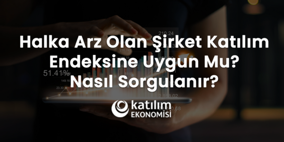 Halka Arz Olan Şirket Katılım Endeksine Uygun mu? Nasıl Sorgulanır? 2026 Sorgusu