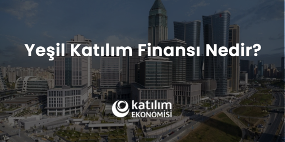 Yeşil Katılım Finansı Nedir? 2026 Sürdürülebilir Yatırımın Yeni Adresi